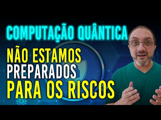 Computação Quântica | SEGURANÇA | Não estamos PREPARADOS para os RISCOS