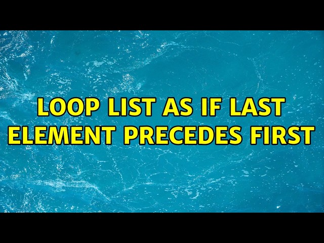 loop list as if last element precedes first (4 Solutions!!)