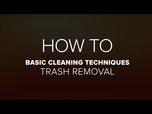 Basic Cleaning Techniques: Trash Removal
