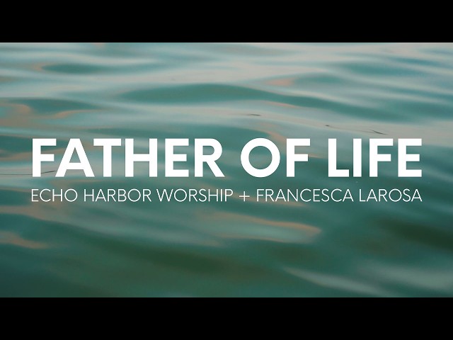Echo Harbor Worship & Francesca LaRosa - Father of Life (Official Lyric Video)