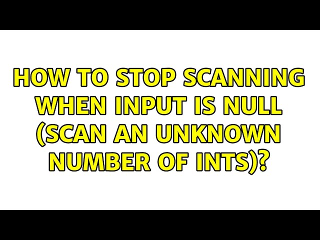 How to stop scanning when input is null (scan an unknown number of ints)?