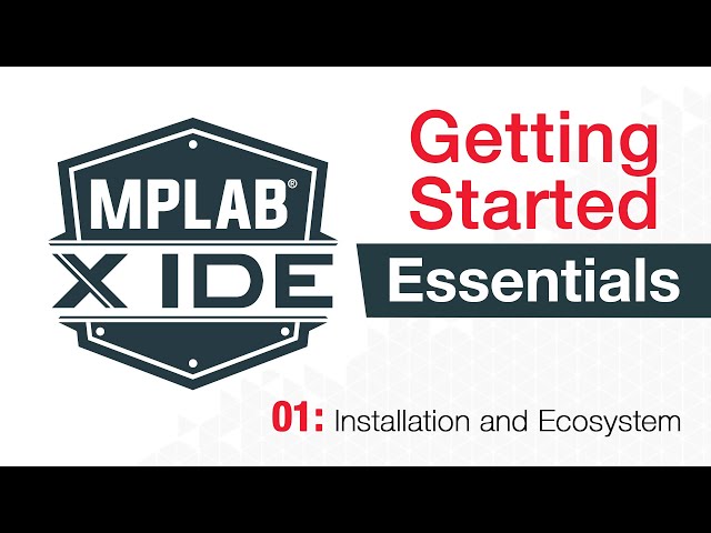 MPLAB® X IDE Essentials - 01: Installation and Ecosystem