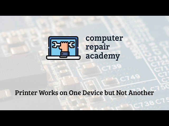 Lesson 9 - Printer Works on One Device but Not Another