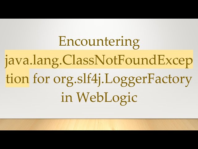 Encountering java.lang.ClassNotFoundException for org.slf4j.LoggerFactory in WebLogic