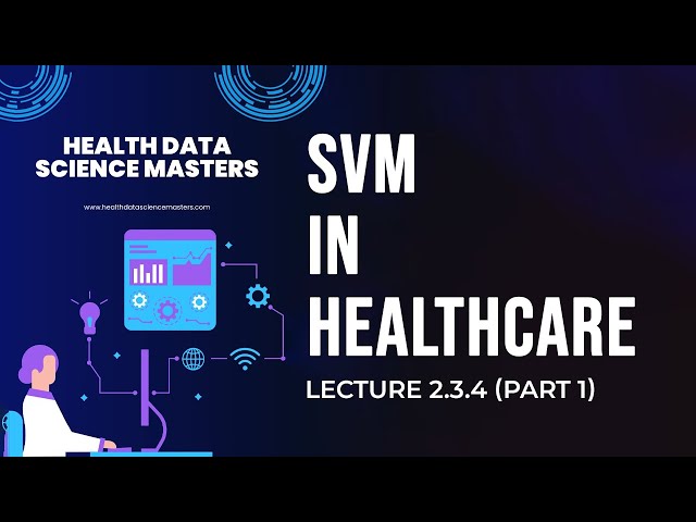 Lecture 2.3.4 (Part 1): Support Vector Machines (SVM) in Healthcare | Masters in Health Data Science