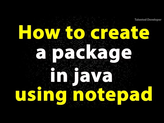 How to create a package in java using notepad