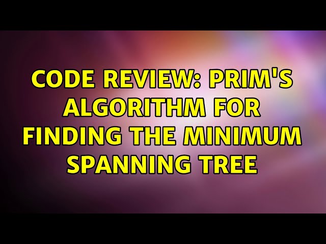 Code Review: Prim's algorithm for finding the minimum spanning tree (2 Solutions!!)