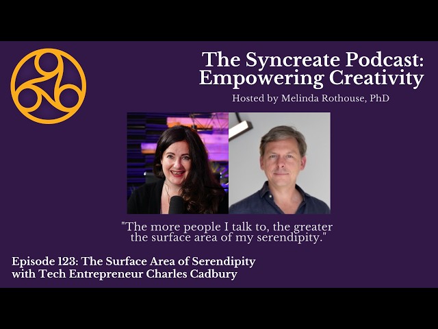 Syncreate Podcast Episode 123 [VIDEO]: The Surface Area of Serendipity with Charles Cadbury