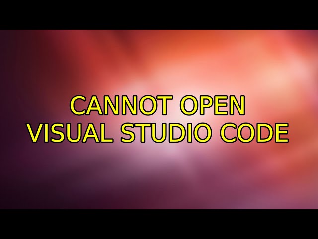 Ubuntu: Cannot open Visual Studio Code (4 Solutions!!)