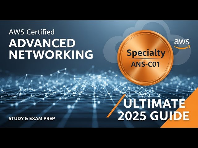 AWS Certified Advanced Networking – Specialty (ANS-C01): Ultimate 2025 Study & Exam Prep Guide
