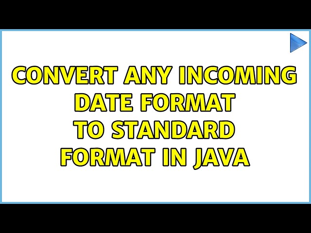 Convert any incoming date format to standard format in Java (2 Solutions!!)