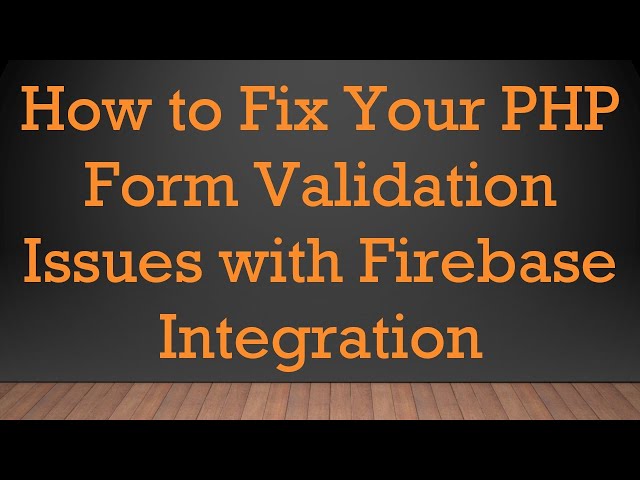 How to Fix Your PHP Form Validation Issues with Firebase Integration