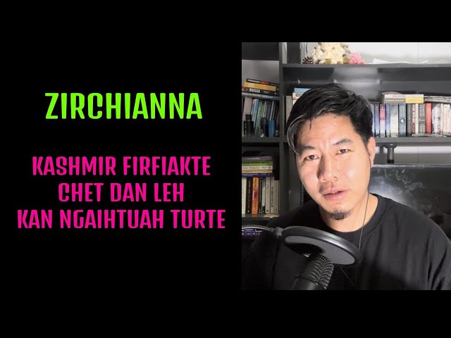 Zirchianna 08 - Kashmir firfiakte chetna leh kan ngaihtuahna luah tur te
