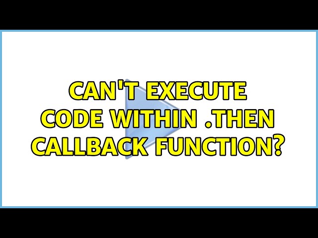 Can't execute code within .then callback function?
