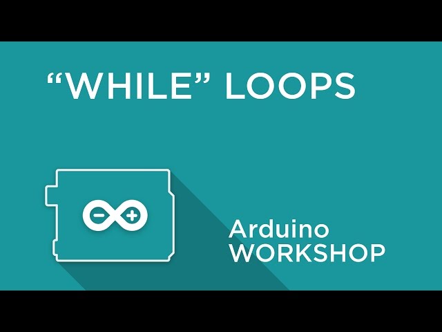 Arduino Workshop - Chapter Three - WHILE Loops
