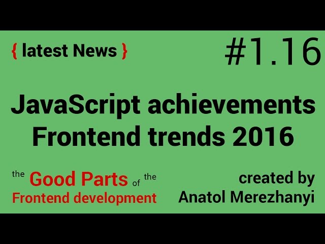 JavaScript achievements 2016 and Frontend trends: #1.16 the latest News (the Good Parts)