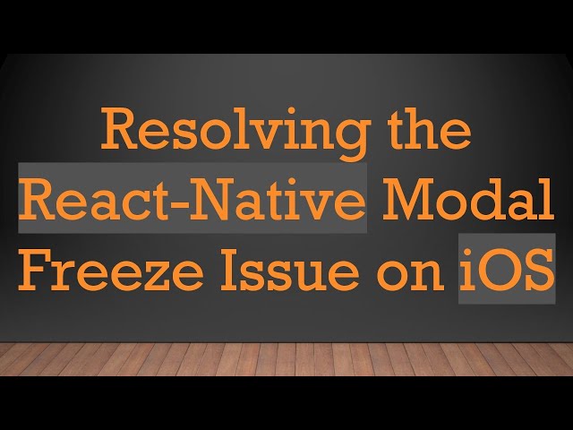 Resolving the React-Native Modal Freeze Issue on iOS