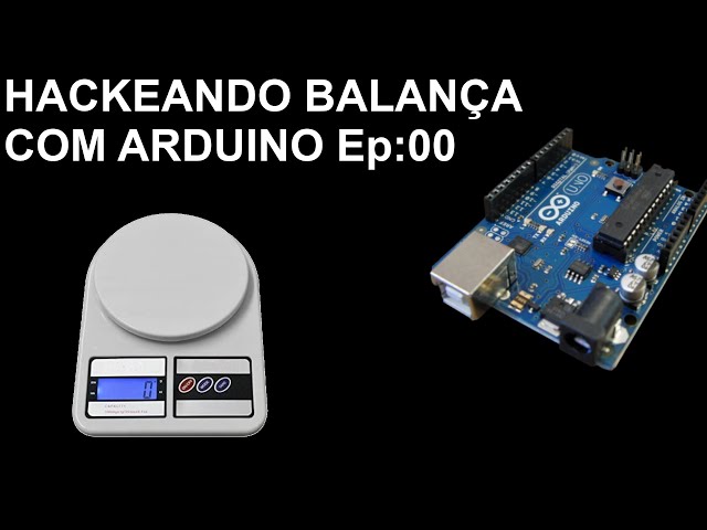 HACKEANDO Balança com Arduino EP:00