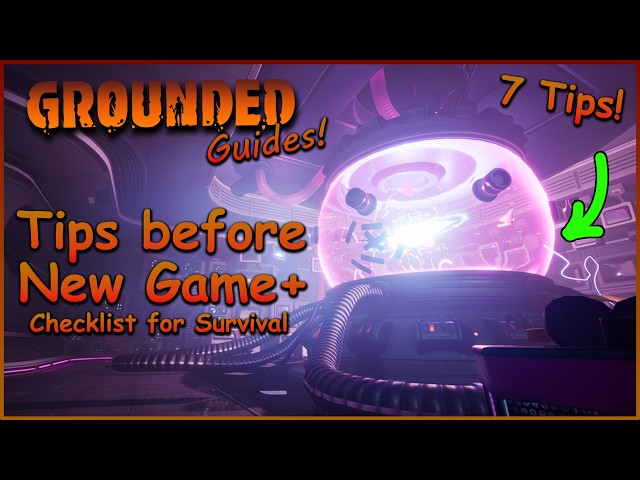 7 Grounded Tips before you go into New Game+