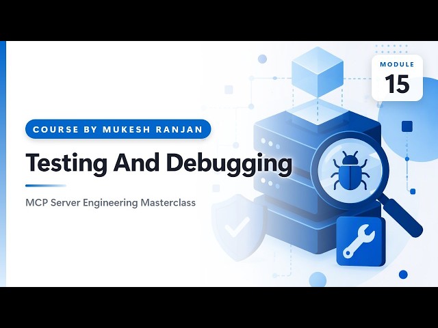 15. Testing And Debugging — MCP Server Engineering Masterclass