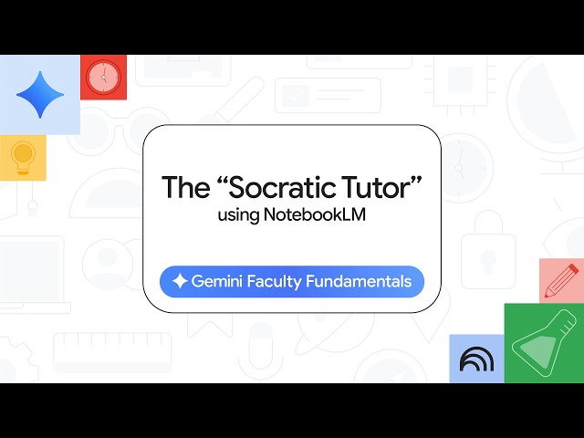 Gemini Faculty Fundamentals: The "Socratic Tutor" using Gemini Notebook (formerly NotebookLM)