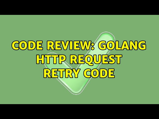 Code Review: Golang HTTP request retry code