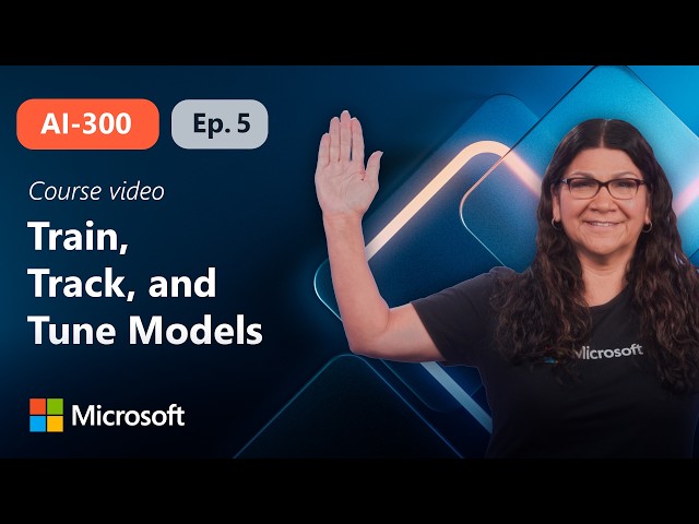 Train, Track, and Tune Models with Azure Machine Learning | AI-300 | Episode 5