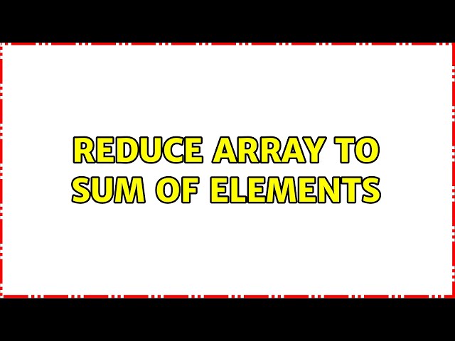 Reduce array to sum of elements (4 Solutions!!)