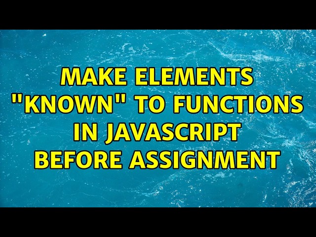 Make elements "known" to functions in JavaScript before assignment