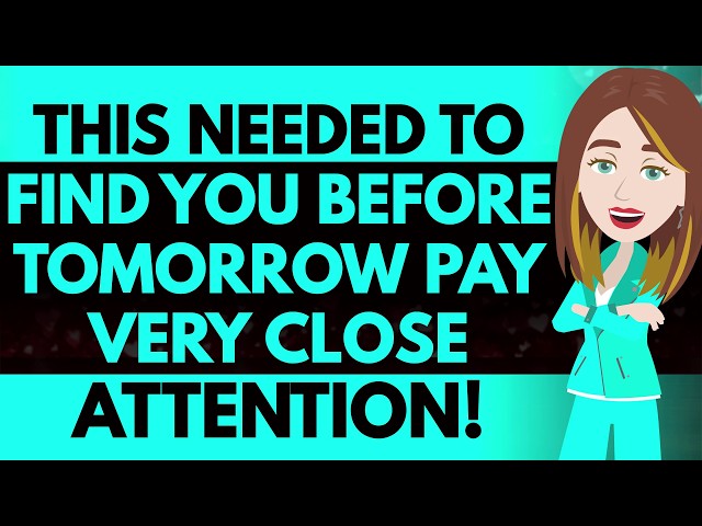 THIS NEEDED TO FIND YOU BEFORE TOMORROW PAY VERY CLOSE ATTENTION! ABRAHAM HICKS