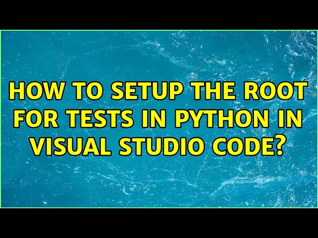 How to setup the root for Tests in Python in Visual Studio Code?