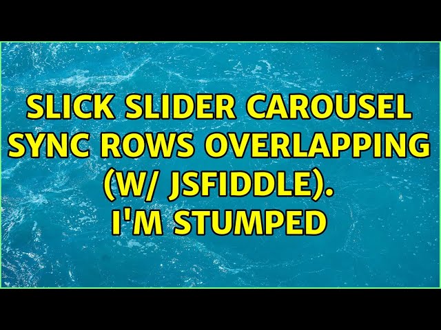 Slick Slider Carousel Sync Rows Overlapping (w/ JSFiddle). I'm stumped
