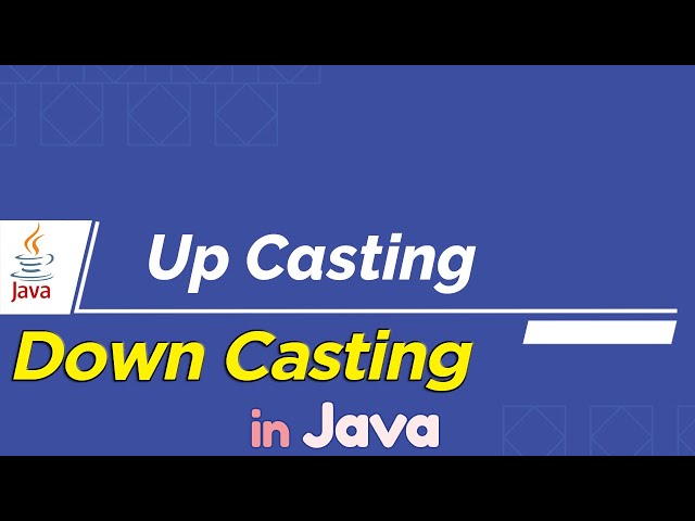 Up Casting and Down Casting in Java