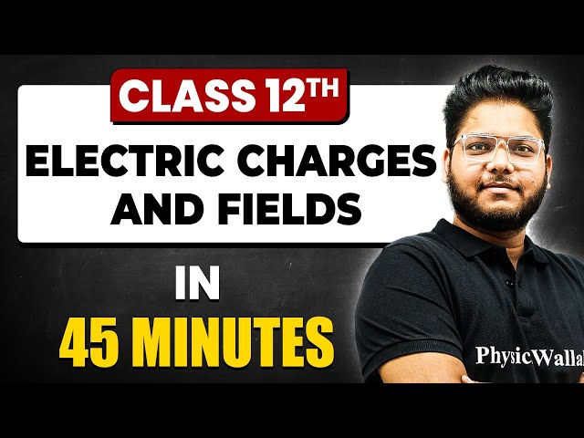 ELECTRIC CHARGES & FIELDS in 45 Minutes | Physics Chapter 1 | Full Chapter Revision | Class 12th