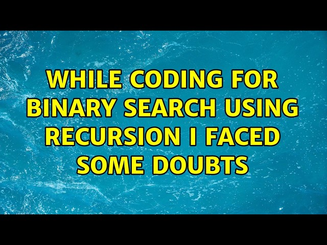while coding for binary search using recursion i faced some doubts (4 Solutions!!)
