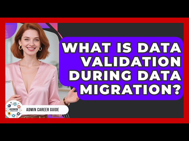 What Is Data Validation During Data Migration? - Admin Career Guide