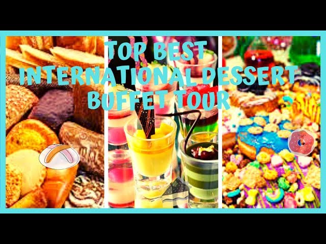 TOP BEST INTERNATIONAL DESSERT BUFFET TOUR