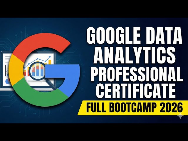 Google Data Analytics Professional Certificate: Full Bootcamp 2026