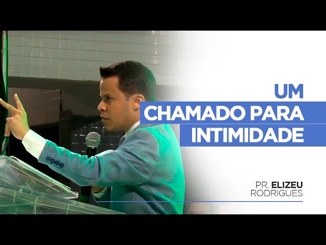 Um Chamado Para Intimidade | Pr. Elizeu Rodrigues.