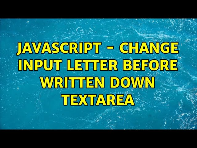 Javascript - Change input letter before written down textarea (2 Solutions!!)