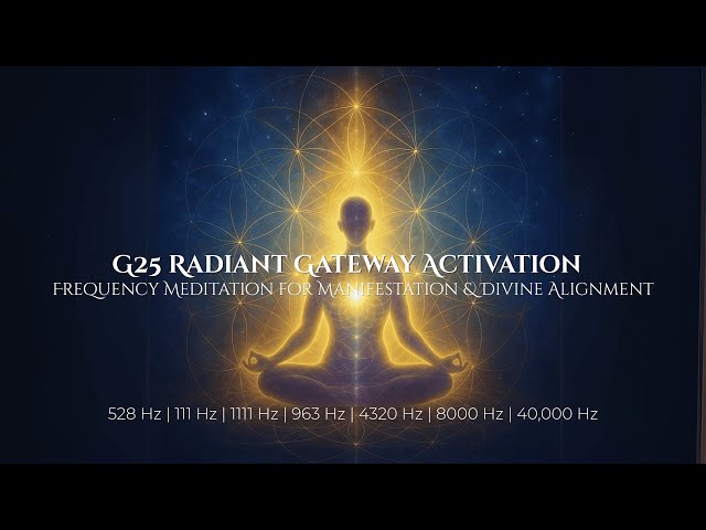 G25 Radiant Gateway Activation  40,000 Hz Quantum Frequency Meditation for Manifestation & Soul