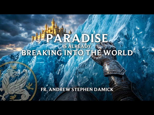 Paradise Is Already Breaking Into the World - Fr. Andrew Stephen Damick
