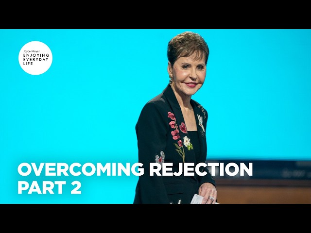 Overcoming Rejection - Pt 2 | Enjoying Everyday Life | Joyce Meyer