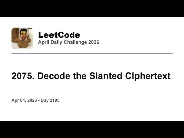Daily Leetcode #2195: Apr 04, 2026 - 2075. Decode the Slanted Ciphertext