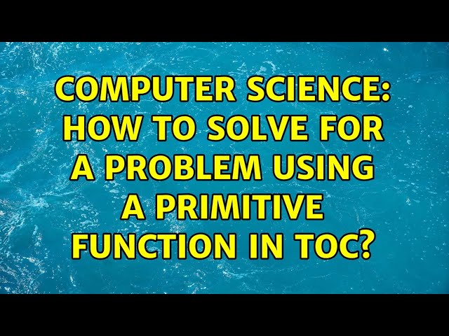 Computer Science: How to solve for a problem using a primitive function in toc?