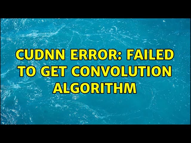 CUDNN ERROR: Failed to get convolution algorithm (2 Solutions!!)