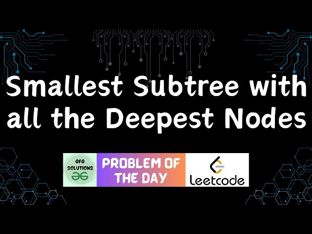 #781 Smallest Subtree with all the Deepest Nodes | Leetcode POTD | GFG Solutions | 09-01-2026