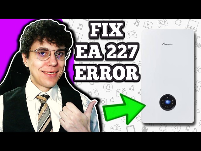 How to Fix Worcester Boiler EA 227 Fault Code