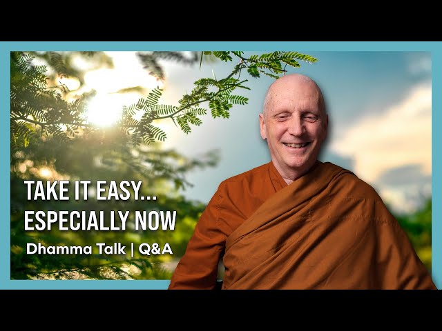 Take It Easy...Especially Now | Dhamma Talk w/ Q&A