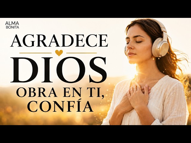 🌅Ejercicio de Gratitud | Agradece y Entrégale a Dios lo que Hoy Pesa en tu Corazón| Alma Bonita